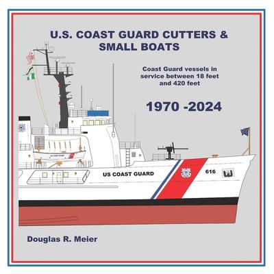 U.S. Coast Guard Cutters & Small Boats: Coast Guard Vessels in Service Between 18 Feet and 420 Feet