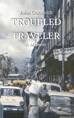 Troubled Traveler: A Young Man's Odyssey Through Mexico, a Memoir