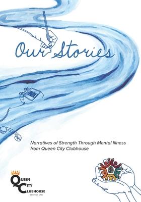 Our Stories: Narratives of Strength Through Mental Illness from Queen City Clubhouse