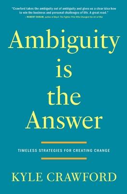 Ambiguity Is The Answer: Timeless Strategies for Creating Change