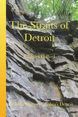 The Straits of Detroit: Volume One - St. Aubin's Detroit