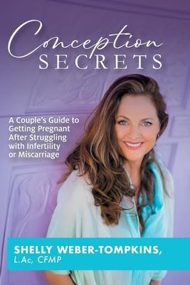 Conception Secrets: A Couple's Guide to Getting Pregnant After Struggling with Infertility or Miscarriage