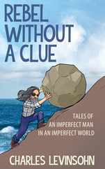 Rebel Without a Clue: Tales of an Imperfect Man in an Imperfect World Subscription