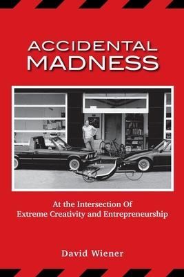 Accidental Madness: At The Intersection of Extreme Creativity and Entrepreneurship