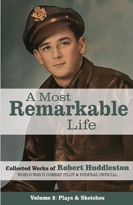 A Most Remarkable Life: The Collected Works of Robert Huddleston, Volume 2