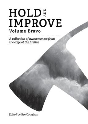 Hold and Improve -Volume Bravo: A collection of awesomeness from the edge of the fireline