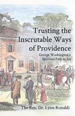 Trusting the Inscrutable Ways of Providence: George Washington's Spiritual Path to Joy