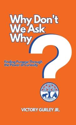 Why Don't We Ask Why?: Finding Purpose Through the Power of Curiosity