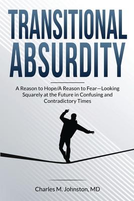 Transitional Absurdity: A Reason for Hope / A Reason to Fear-Looking Squarely at the Future in Confusing and Contradictory Times