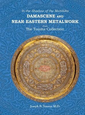 In the Shadow of the Mamluks DAMASCENE AND NEAR EASTERN METALWORK