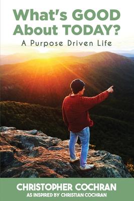 What's GOOD About TODAY?: A Purpose Driven Life