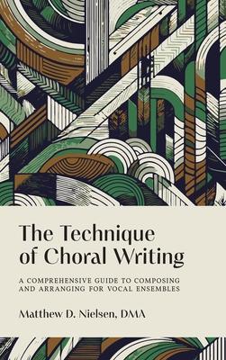 The Technique of Choral Writing: A Comprehensive Guide to Composing and Arranging for Vocal Ensembles