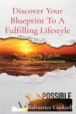 Discover Your Blueprint To A Fulfilling Lifestyle: Nine Guiding Tips for Personal Transformation