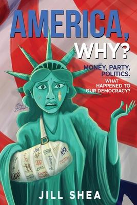 America, Why?: Money. Party. Politics. What Happened to Our Democracy?