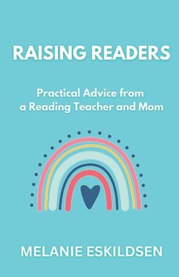 Raising Readers: Practical Advice from a Reading Teacher and Mom