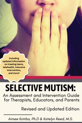 Selective Mutism: An Assessment and Intervention Guide for Therapists, Educators, and Parents Revised and Updated Edition