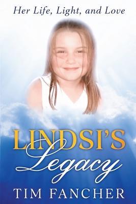 Lindsi's Legacy: Her Life, Light, and Love