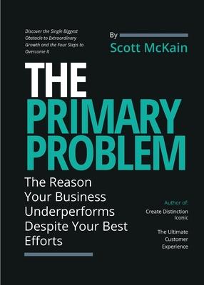 The Primary Problem: The Reason Your Business Underperforms Despite Your Best Efforts