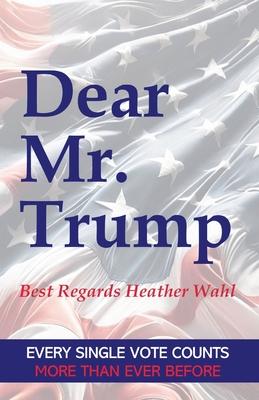 Dear Mr. Trump: Best Regards Heather Wahl