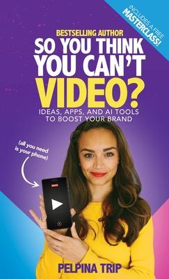 So You Think You Can't Video: Ideas, Apps and AI Tools To Boost Your Brand