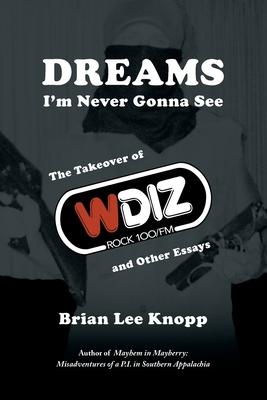 Dreams I'm Never Gonna See: The Takeover of WDIZ Rock 100/FM and Other Essays