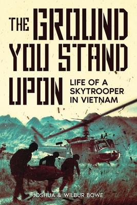 The Ground You Stand Upon: Life of a Skytrooper in Vietnam