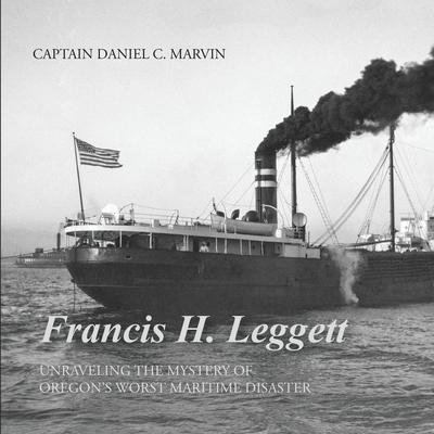 Francis H. Leggett Unraveling the Mystery Behind Oregons Worst Maritime Disaster