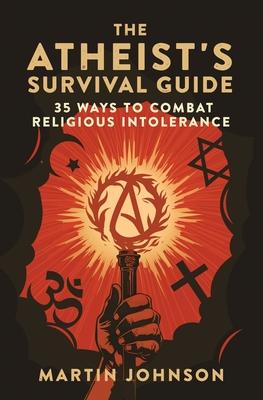 The Atheist's Survival Guide: 35 Ways to Combat Religious Intolerance