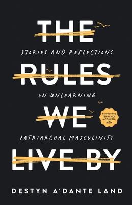 The Rules We Live By: Stories and Reflections on Unlearning Patriarchal Masculinity