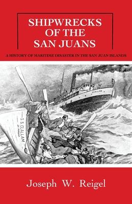 Shipwrecks of the San Juans: A History of Maritime Disaster in the San Juan Islands