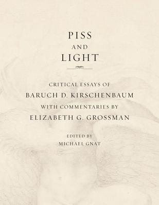 Piss and Light: Critical Essays of Baruch D. Kirschenbaum