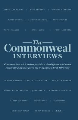 The Commonweal Interviews: Conversations with Artists, Activists, Theologians, and Other Fascinating Figures from the Magazine's First 100 Years