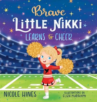 Brave Little Nikki Learns to Cheer: This is the inspiring story of a petite young girl's unrelenting perseverance to find a sport where she would shin