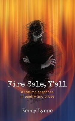 Fire Sale, Y'all: A Trauma Response in Poetry and Prose