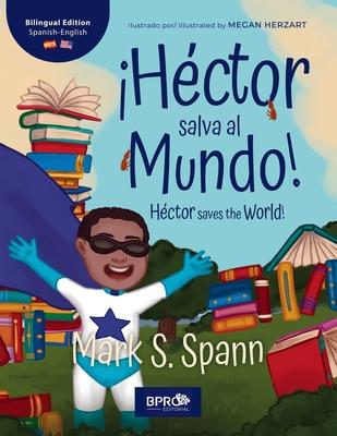 Hctor Salva al Mundo! / Hctor Saves the World!: Una historia para nios: Edicin bilinge (Ingls y Espaol) / A Children's Story: Bilingual Editio