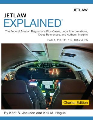 Jetlaw Explained: The Federal Aviation Regulations Plus Cases, Legal Interpretations, Cross References, and Author's Insights Parts 1, 1