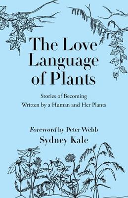 The Love Language of Plants: Stories of Becoming Written by a Human and Her Plants