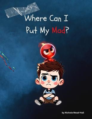 Where Can I Put My Mad?