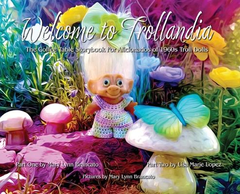 Welcome to Trollandia: The Coffee Table Storybook for Aficionados of 1960s Troll Dolls