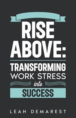 Rise Above: Transforming Work Stress Into Success