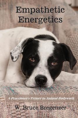 Empathetic Energetics: A Practioner's Primer to Animal Bodywork