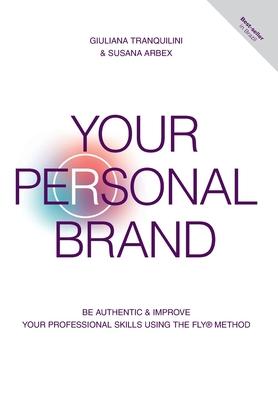 Your Personal Brand: Be Authentic & Improve Your Professional Skills Using the FLY(R) Method