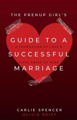 The Prenup Girl's Guide to a Successful Marriage: A Foundation of Love & Legal Peace of Mind