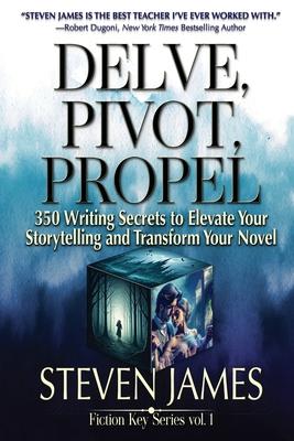 Delve, Pivot, Propel: 350 Writing Secrets to Elevate Your Storytelling and Transform Your Novel