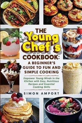 The Young Chef's Cookbook: A Beginner's Guide to Fun and Simple Cooking: Empower Young Minds in the Kitchen with Easy, Nutritious Recipes and Essentia Subscription