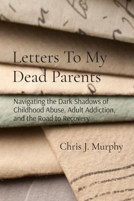 Letters To My Dead Parents: Navigating the Dark Shadows of Childhood Abuse, Adult Addiction, and the Road to Recovery Subscription