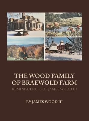 The Wood Family of Braewold Farm: Reminiscences of James Wood III (standard print edition)