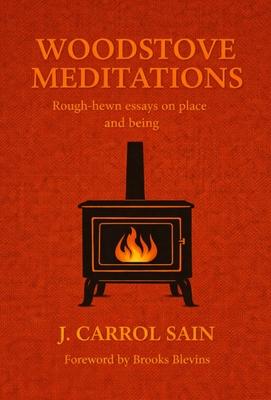 Woodstove Meditations: Rough-hewn essays on place and being Subscription
