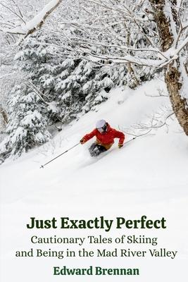 Just Exactly Perfect: Cautionary Tales of Skiing and Being in the Mad River Valley: Cautionary Tales of Skiing and Being in the Mad River Valley, Caut Subscription
