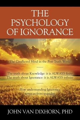 The Psychology of Ignorance: The Conflicted Mind in the Post-Truth World